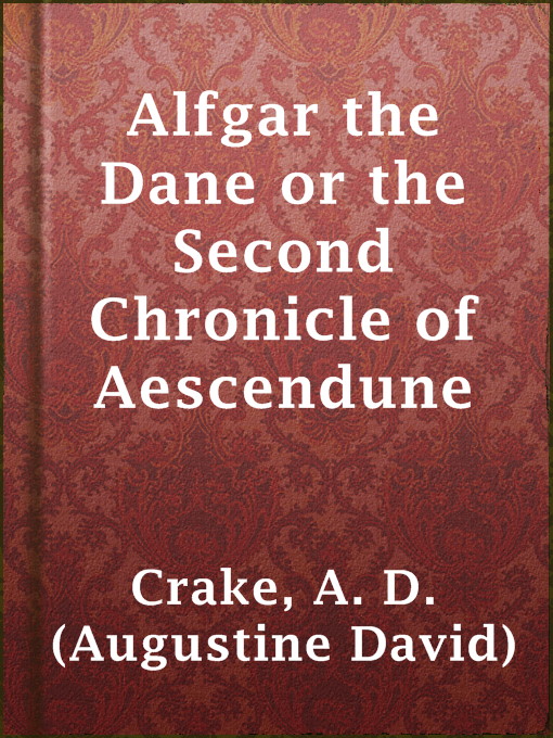 Title details for Alfgar the Dane or the Second Chronicle of Aescendune by A. D. (Augustine David) Crake - Available